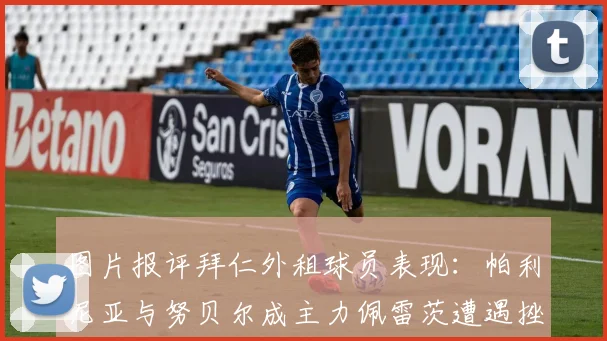 图片报评拜仁外租球员表现：帕利尼亚与努贝尔成主力佩雷茨遭遇挫折